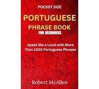 Pocket Size Portuguese Phrase Book For Beginners: Speak like a Local with More Than 1000 Portuguese Phrases