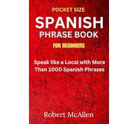 Pocket Size Spanish Phrase Book For Beginners: Speak like a Local with More Than 1000 Spanish Phrases