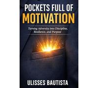 POCKETS FULL OF MOTIVATION: Turning Adversity into Discipline, Resilience, and Purpose-Driven Leadership