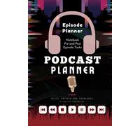 Podcast Episode Planner for Podcast Host, Artist and Producers: A Podcast Workbook with Pre and Post Episode Tasks Organizing Journal and Notebook