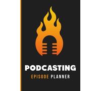 Podcast Episode Planner: The Essential Beginners Podcasting Organizer: Practical Gift For Professional or Aspiring Podcasters: Plan Your Podcast Episodes In 2020 and 2021