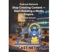 Podcast Network: Stop Creating Content - Start Building a Media Empire (Blue Tortoise)