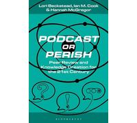 Podcast or Perish: Peer Review and Knowledge Creation in the 21st Century (Bloomsbury Podcast Studies)