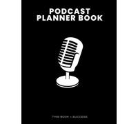 Podcast planner book: To Plan and Organize Your Podcast Sessions , Planning the Perfect Podcast Editions , Book Journal for Podcasters , Storytellers and Creators .