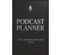 Podcast Planner: Episode Planner & Recording Organizer for Creators: 6by9 in | Paperback | Plan Your Episodes, Track Progress, Schedule Recordings, Organize Content, and Boost Your Podcast Growth