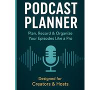 Podcast Planner Plan, Record & Organize Your Episodes Like a Pro Designed for creators & Hosts: A Complete Podcast Planning Logbook for Show Notes, ... Perfect for Podcasters, Creators & Producers