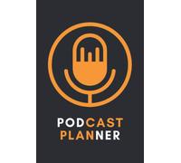 Podcast Planner: The Perfect Podcasting Book for Beginners and Advanced Podcasters to Journal and Log Episodes. Includes Worksheet and Checklist with Prompts for Planning