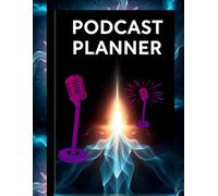 Podcast Planner, The Ultimate Organizer to Plan, Launch, and Grow Your Session with Ease, A Complete Workbook to Brainstorm Episodes, Track Guests, and Schedule Publishing