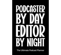 Podcaster by Day, Editor by Night: The Ultimate Podcast Planner
