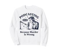 Podcasting Because Murder Is Wrong True Crime Sweatshirt