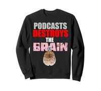Podcasts destorys the brain Sweatshirt