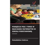 PodejŚcia Pisa I Timss W Nauczaniu Matematyki W Szkole Podstawowej: MONOGRAF