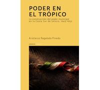 PODER EN EL TRÓPICO: La construcción del poder municipal en la Costa Sur de Jalisco, 1943-1952