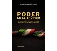 PODER EN EL TRÓPICO: La construcción del poder municipal en la Costa Sur de Jalisco, 1943-1952