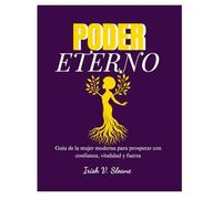 PODER ETERNO: Guía de la mujer moderna para prosperar con confianza, vitalidad y fuerza