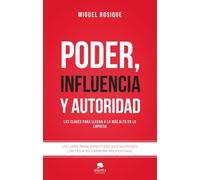 Poder, influencia y autoridad : las claves para llegar a lo más alto en la empresa