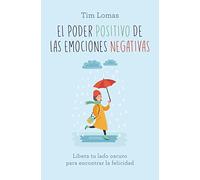 Poder Positivo de Las Emociones Negativas: Libera Tu Lado Oscuro Para Encontrar La Felicidad