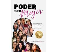 PODER SER MUJER: Guía con 15 historias de mujeres reales que te impulsarán a creer en ti, y a construir tu propio camino