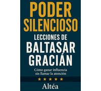 PODER SILENCIOSO Lecciones de Baltasar Gracián: Cómo ganar influencia sin llamar la atención: 15 (Lecciones Eternas)
