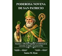 PODEROSA NOVENA DE SAN PATRICIO: Oraciones y reflexiones inspiradas en la historia de la conversión, la misión y la gracia de Dios