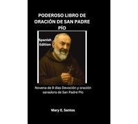 PODEROSO LIBRO DE ORACIÓN DE SAN PADRE PÍO: Novena de 9 días Devoción y oración sanadora de San Padre Pío
