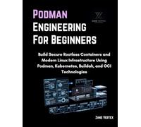 Podman Engineering For Beginners: Build Secure Rootless Containers and Modern Linux Infrastructure Using Podman, Kubernetes, Buildah and OCI Technologies