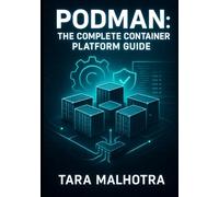 PODMAN: THE COMPLETE CONTAINER PLATFORM GUIDE: Master Rootless Containers, Quadlet, and Kubernetes-Compatible Pods. Secure, Daemonless Container Management for Modern Infrastructure