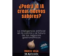 ¿Podrá la IA crear nuevos sabores?: La inteligencia artificial en la cocina y el futuro de los negocios gastronómicos (IA Aplicada)