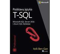 Podstawy jezyka T-SQL Microsoft SQL Server 2016 i Azure SQL Database (DLA PROGRAMISTÓW)