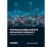 Podstawy konfiguracji IPv6 dla technika i studenta IT z przykładami i ćwiczeniami w Packet Tracer