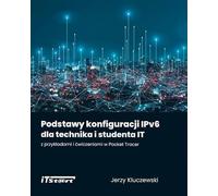 Podstawy konfiguracji IPv6 dla technika i studenta IT z przykładami i ćwiczeniami w Packet Tracer