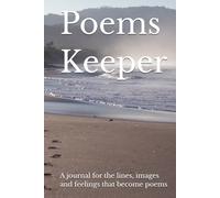 Poem Keeper: A journal for the lines, images and feelings that become poems