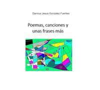 POEMAS, CANCIONES Y UNAS FRASES MAS
