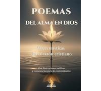 POEMAS DEL ALMA EN DIOS. Voces místicas del corazón cristiano.: Con ilustraciones inéditas y comentarios para la contemplación.