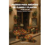 POEMAS PARA AMANTES DE FLORES, PLANTAS UN SER, UNA VIDA. RAÍZ. TALLO. HOJA FLOR.: 1 (Poesía eres tú)