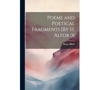 Poems and Poetical Fragments [By H. Alford]