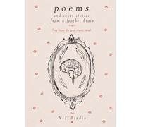 Poems and Short Stories from a Feather Brain: Tiny Kisses for your Chaotic Mind