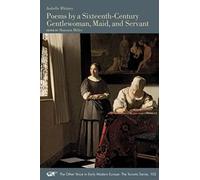 Poems by a Sixteenth-Century Gentlewoman, Maid, and Servant : Volume 102