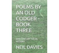 POEMS BY AN OLD CODGER - BOOK THREE: 20th CENTURY SOCIAL HISTORY