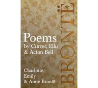 Poems - by Currer, Ellis, & Acton Bell: Including Introductory Essays by Charlotte Brontë and Virginia Woolf: Including Introductory Essays by Virginia Woolf and Charlotte Brontë