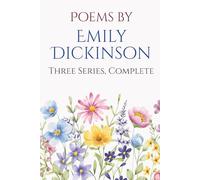 Poems by Emily Dickinson, Three Series, Complete: A Timeless Collection of America’s Most Beloved and Haunting Poems