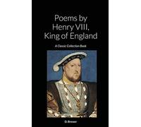 Poems by Henry VIII, King of England: A Classic Collection Book