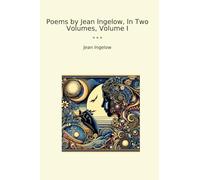 Poems by Jean Ingelow, In Two Volumes, Volume I (Classic Books)