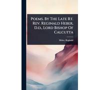 Poems. By The Late Rt. Rev. Reginald Heber, D.d., Lord Bishop Of Calcutta