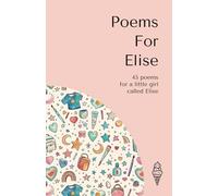 Poems for Elise: 45 personalised poems for a little girl called Elise (Personalised Poems for Children)