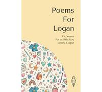 Poems for Logan: 45 personalised poems for a little boy called Logan (Personalised Poems for Children)