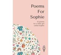 Poems for Sophie: 45 personalised poems for a little girl called Sophie (Personalised Poems for Children)