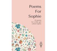 Poems for Sophie: 45 personalised poems for a little girl called Sophie (Personalised Poems for Children)