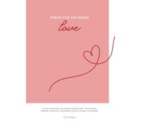 Poems for the Brave: Love: For the hearts that ache, bloom and break open.