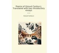 Poems of Giosuè Carducci, Translated with two introductory essays (Classic Books)